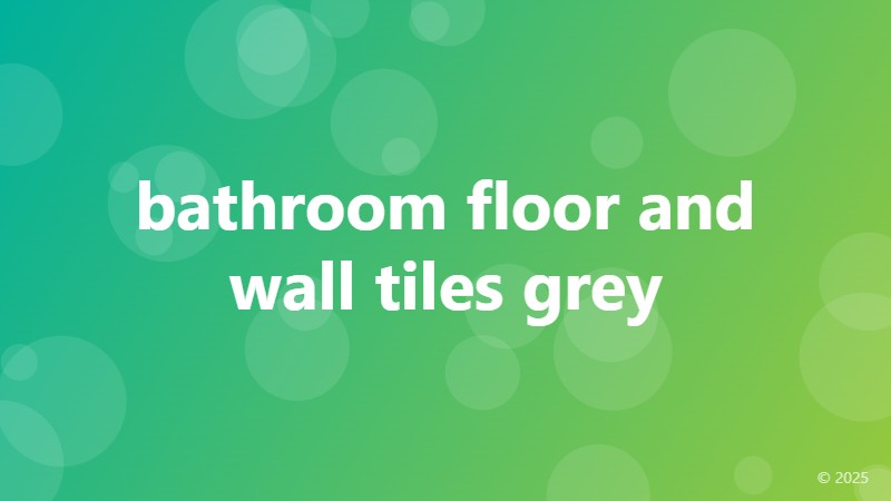 bathroom floor and wall tiles grey
