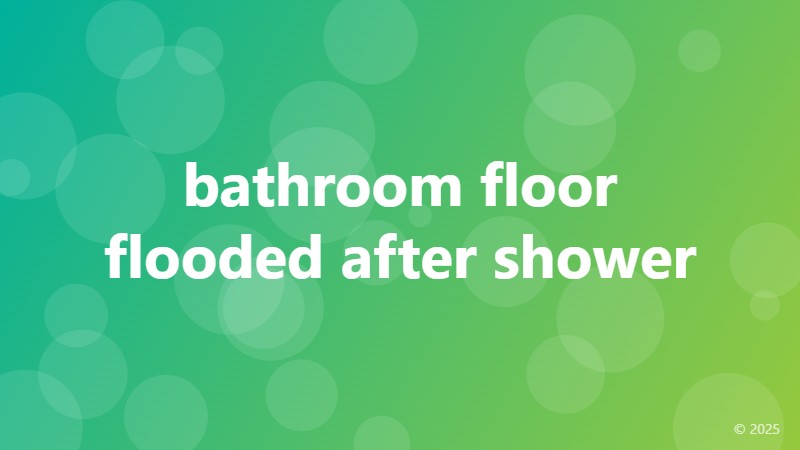 bathroom floor flooded after shower