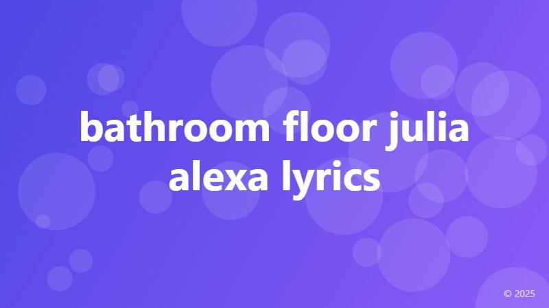 bathroom floor julia alexa lyrics