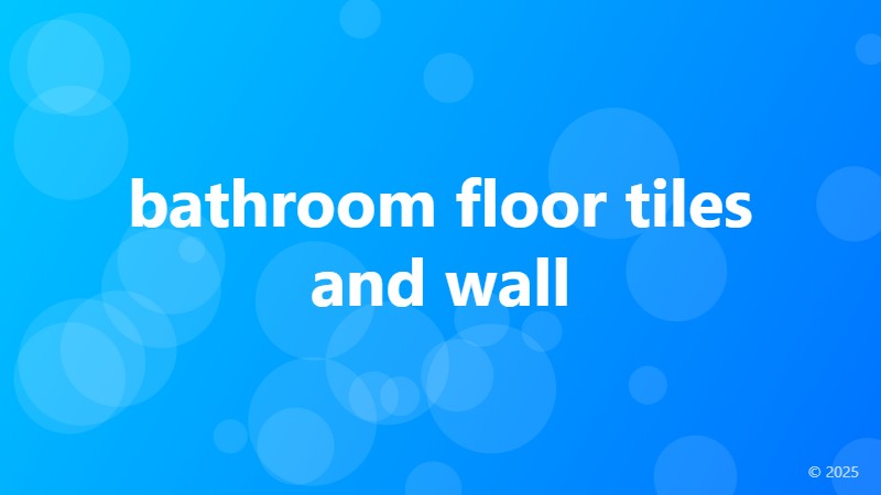 bathroom floor tiles and wall