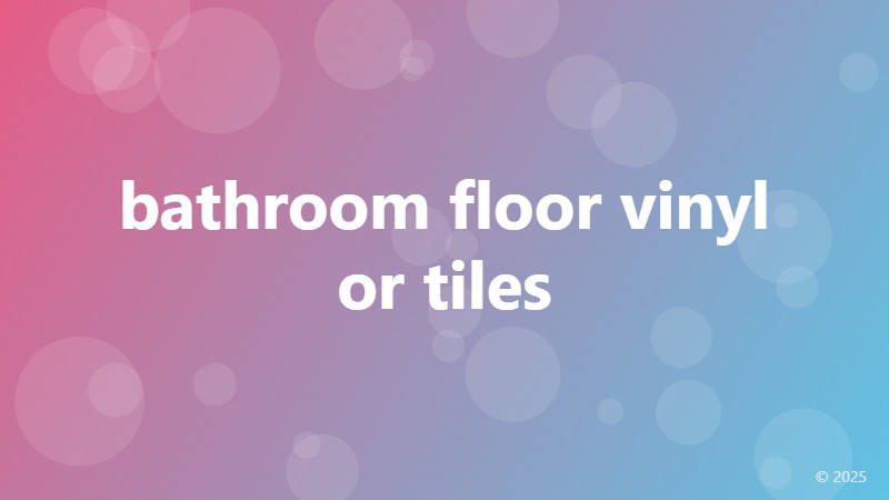 bathroom floor vinyl or tiles