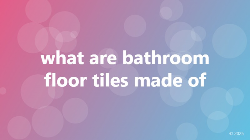 what are bathroom floor tiles made of
